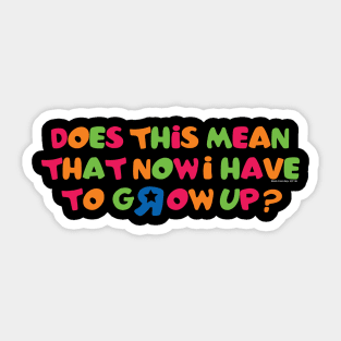 Now I have to grow up? Sticker